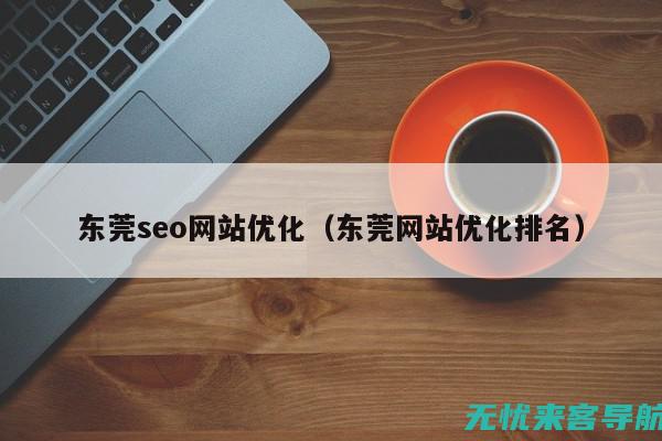 东莞SEO优化深度解析：提升网站在搜索引擎中的可见性(东莞seo平台)