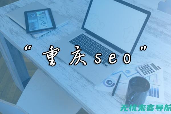 重庆SEO公司全方位解析：网页优化助力企业在线成长